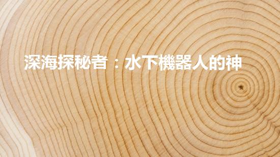 深海探秘者：水下機器人的神奇世界！